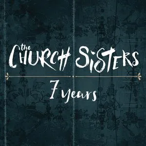 7 Years (Single) - The Church Sisters