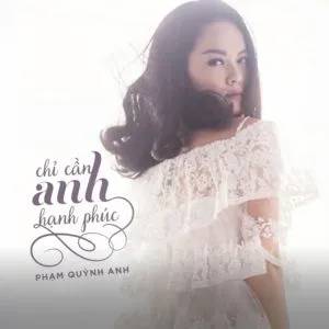 Chỉ Cần Anh Hạnh Phúc (Single) - Phạm Quỳnh Anh