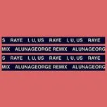 Nghe nhạc I, U, Us (Alunageorge Remix) (Single) - Raye