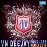 Nghe và tải nhạc VN DeeJay Producer 2016 (Vol. 10) Mp3 hot nhất