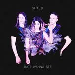 Nghe nhạc Just Wanna See (Single) - Shaed