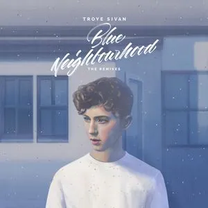 Blue Neighbourhood (The Remixes) - Troye Sivan