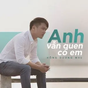 Anh Vẫn Quen Có Em (Single) - Hồng Dương M4U