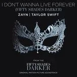 I Don’t Wanna Live Forever (Fifty Shades Darker) (Single) - Zayn, Taylor Swift