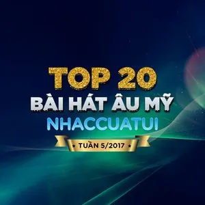 Top 20 Bài Hát Âu Mỹ NhacCuaTui Tuần 5/2017 - V.A