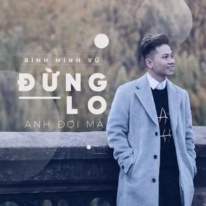 Đừng Lo Anh Đợi Mà (Single) - Bình Minh Vũ