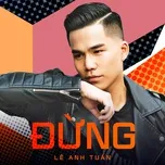 Ca nhạc Đừng (Single) - Lê Anh Tuấn