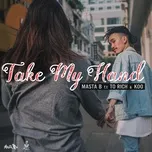 Nghe nhạc Take My Hand (Single) - Masta B, To Rich, Koo