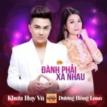 Nghe nhạc Đành Phải Xa Nhau - Khưu Huy Vũ, Dương Hồng Loan