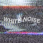Tải nhạc hay White Noise (Single) Mp3 nhanh nhất
