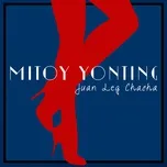 Nghe ca nhạc Juan Leg Chacha (Single) - Mitoy Yonting