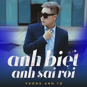 Anh Biết Anh Sai Rồi (Single) - Vương Anh Tú