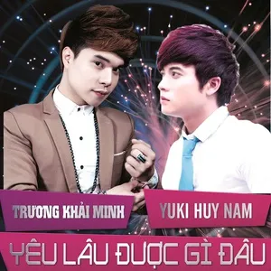 Yêu Lâu Được Gì Đâu (Single) - Trương Khải Minh, Yuki Huy Nam