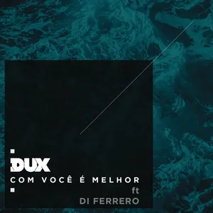 Com Voce E Melhor (Single) - DUX, Di Ferrero