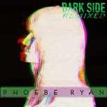 Ca nhạc Dark Side (Remixed) (Single) - Phoebe Ryan