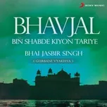 Nghe nhạc Bhavjal Bin Shabde Kiyon Tariye (Live) (Single) - Bhai Jasbir Singh
