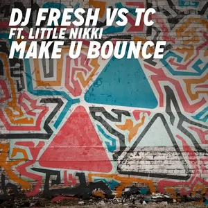 Make U Bounce (DJ Fresh Vs Tc) (Radio Edit) (Single) - DJ Fresh, TC, Little Nikki