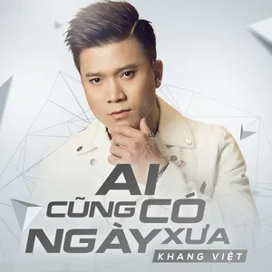 Ai Cũng Có Ngày Xưa (Single) - Khang Việt