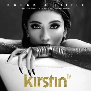 Break A Little (Hector Fonseca & Eduardo Lujan Remix) (Single) - Kirstin