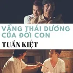 Tải nhạc Vầng Thái Dương Của Đời Con (Single) - Tuấn Kiệt