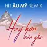 Nghe nhạc Hit Âu Mỹ Remix Hay Hơn Bản Gốc - V.A