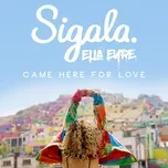 Nghe nhạc Came Here For Love (Single) - Sigala, Ella Eyre