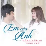 Nghe nhạc Em Của Anh Đừng Của Ai (Single) - Long Cao