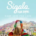 Nghe nhạc Came Here For Love (Acoustic) (Single) - Sigala, Ella Eyre