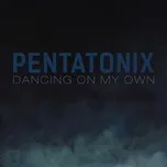 Nghe ca nhạc Dancing On My Own (Single) - Pentatonix