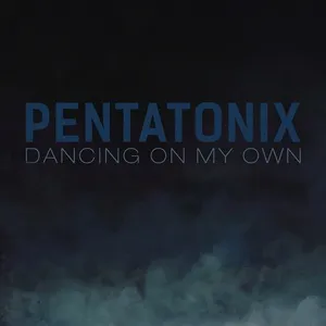 Dancing On My Own (Single) - Pentatonix