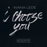 Nghe nhạc I Choose You (Acoustic Single) - Kiana Lede