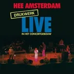 Nghe nhạc Hee Amsterdam - Drukwerk Live In Het Concertgebouw - Drukwerk