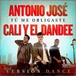 Nghe nhạc Tu Me Obligaste (Version Dance) (Single) - Antonio Jose, Cali Y El Dandee