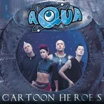 Nghe ca nhạc Cartoon Heroes - Aqua