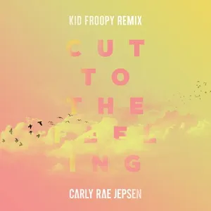 Cut To The Feeling (Kid Froopy Remix) (Single) - Carly Rae Jepsen