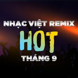 Nhạc Việt Remix Hot Tháng 09/2017 - DJ