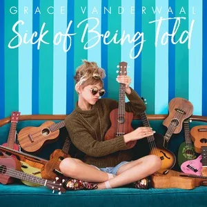Sick Of Being Told (Single) - Grace VanderWaal