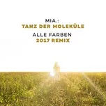 Ca nhạc Tanz Der Molekule (Alle Farben 2017 Remix) (Single) - MIA