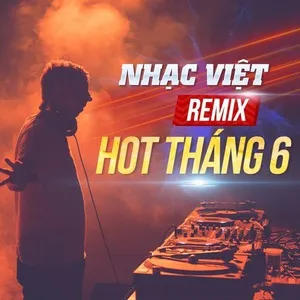 Nhạc Việt Remix Hot Tháng 06/2017 - DJ