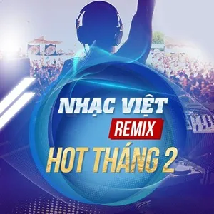 Nghe và tải nhạc Nhạc Việt Remix Hot Tháng 02/2017 hot nhất về máy