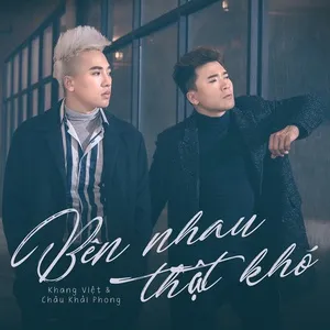 Bên Nhau Thật Khó (Single) - Châu Khải Phong, Khang Việt