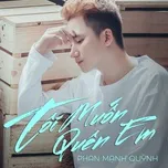 Nghe ca nhạc Tôi Muốn Quên Em (Single) - Phan Mạnh Quỳnh