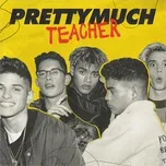 Ca nhạc Teacher (Single) - PrettyMuch