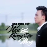 Nghe nhạc Nếu Em Không Gặp May (Single) - Cao Tùng Huy