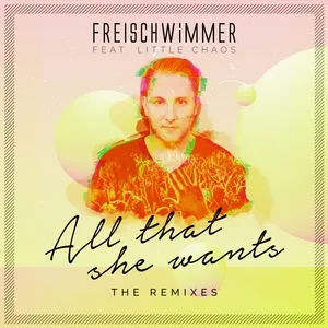 All That She Wants (Remixes) (Single) - Freischwimmer, Little Chaos
