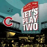 Nghe nhạc Let's Play Two (Recorded Live At Wrigley Field, Chicago/2016) - Pearl Jam
