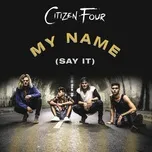 My Name (Say It) (Single) - Citizen Four