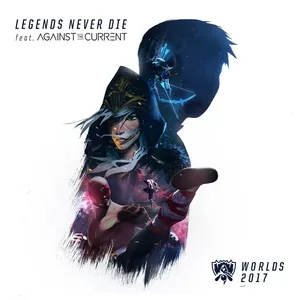Legends Never Die (2017 League Of Legends World Championship) (Single) - League Of Legends, Against The Current, Mako, V.A
