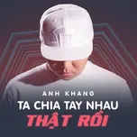 Ca nhạc Ta Chia Tay Nhau Thật Rồi (Single) - Anh Khang
