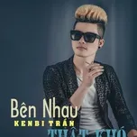 Nghe nhạc Bên Nhau Thật Khó (Single) - Kenbi Trần